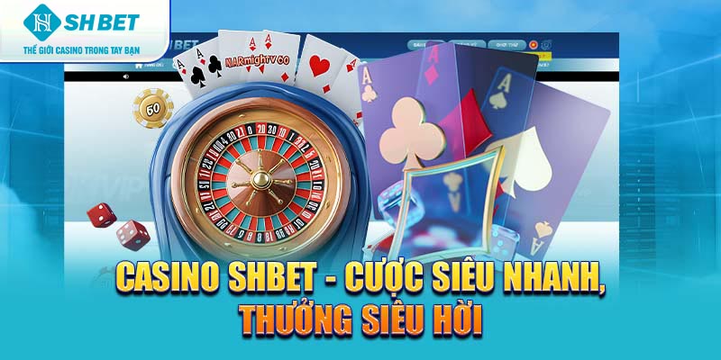 Casino SHBET - Cược siêu nhanh, thưởng siêu hời